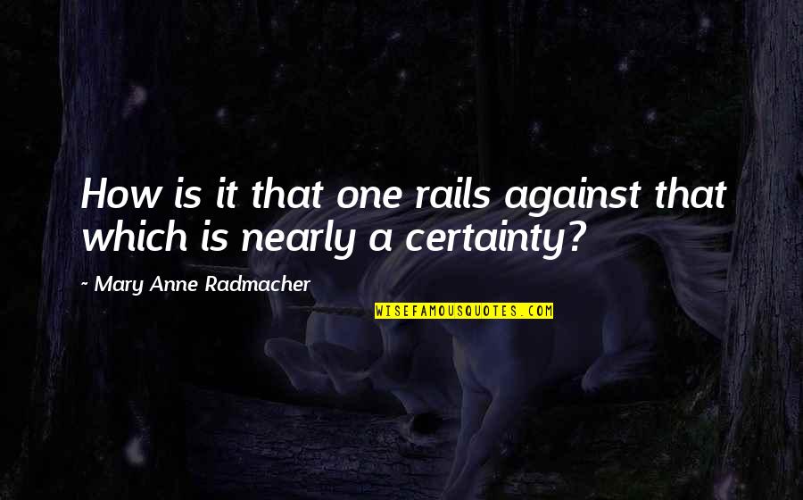 Friends Abandon Quotes By Mary Anne Radmacher: How is it that one rails against that