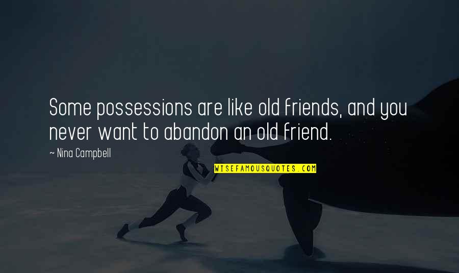 Friends Abandon Quotes By Nina Campbell: Some possessions are like old friends, and you