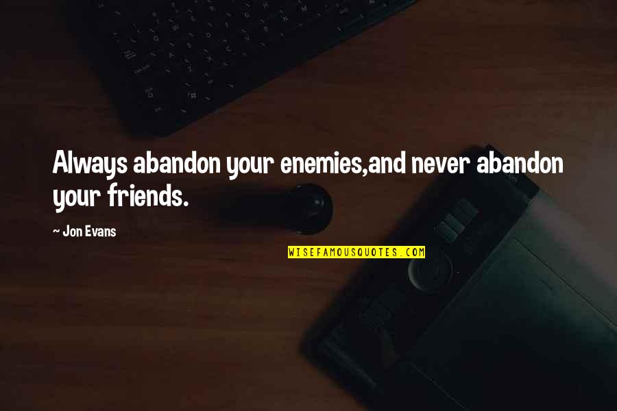 Friends Abandon You Quotes By Jon Evans: Always abandon your enemies,and never abandon your friends.