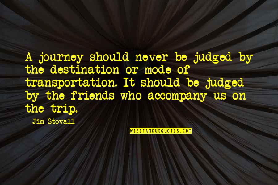 Friends Accompany Quotes By Jim Stovall: A journey should never be judged by the