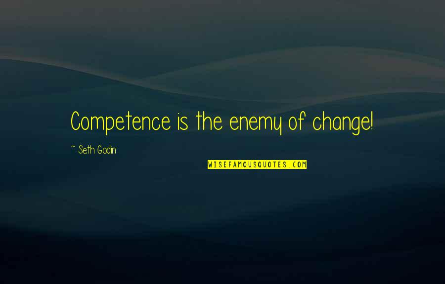Friends Acting Funny Quotes By Seth Godin: Competence is the enemy of change!