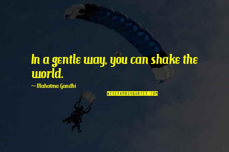 Friends Advantage Quotes By Mahatma Gandhi: In a gentle way, you can shake the