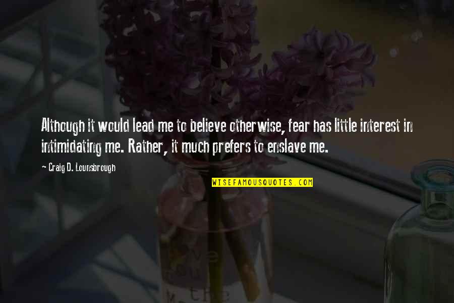 Friends Afar Quotes By Craig D. Lounsbrough: Although it would lead me to believe otherwise,