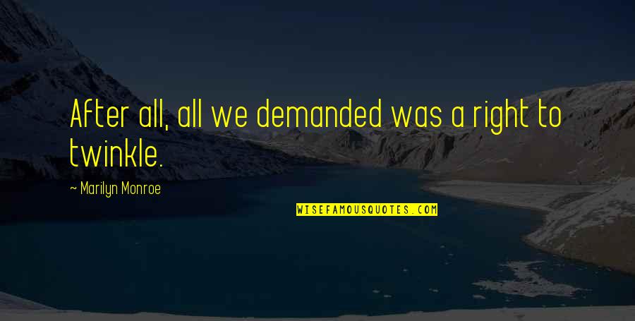 Friends Afar Quotes By Marilyn Monroe: After all, all we demanded was a right Friends Afar Quotes By Marilyn Monroe: After all, all we demanded was a right
