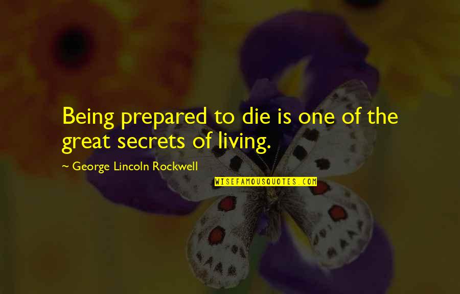 Friends After Graduation Quotes By George Lincoln Rockwell: Being prepared to die is one of the Friends After Graduation Quotes By George Lincoln Rockwell: Being prepared to die is one of the