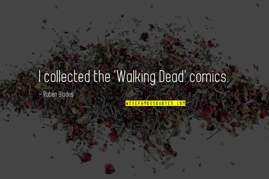 Friends After Lovers Quotes By Ruben Blades: I collected the 'Walking Dead' comics. Friends After Lovers Quotes By Ruben Blades: I collected the 'Walking Dead' comics.