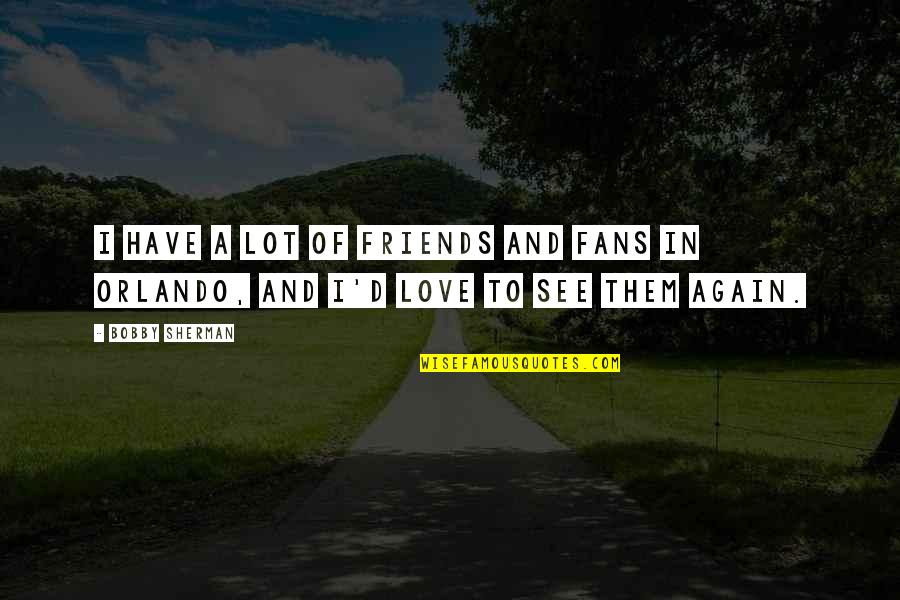 Friends Again Quotes By Bobby Sherman: I have a lot of friends and fans