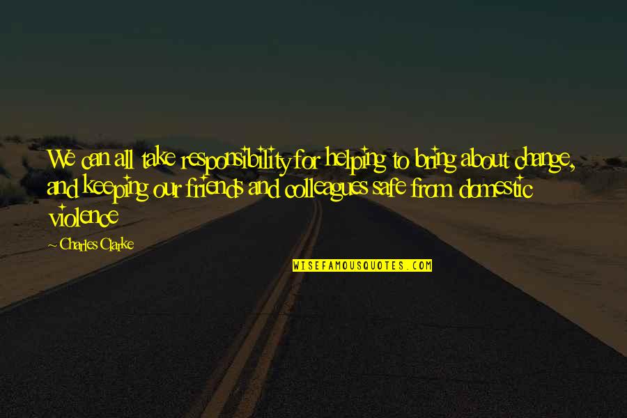 Friends Against Quotes By Charles Clarke: We can all take responsibility for helping to Friends Against Quotes By Charles Clarke: We can all take responsibility for helping to