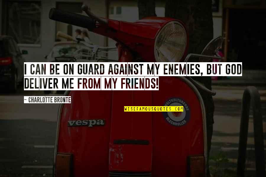 Friends Against Quotes By Charlotte Bronte: I can be on guard against my enemies, Friends Against Quotes By Charlotte Bronte: I can be on guard against my enemies,