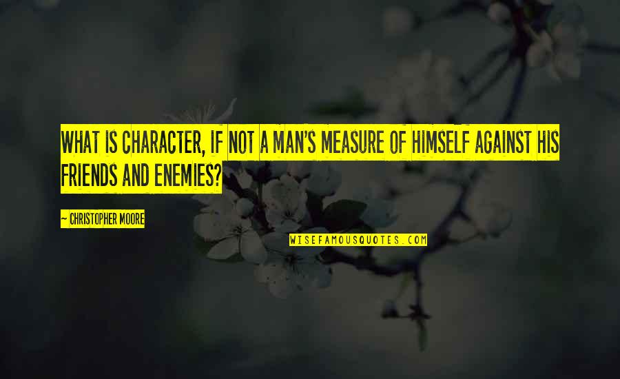 Friends Against Quotes By Christopher Moore: What is character, if not a man's measure Friends Against Quotes By Christopher Moore: What is character, if not a man's measure