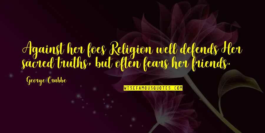 Friends Against Quotes By George Crabbe: Against her foes Religion well defends Her sacred Friends Against Quotes By George Crabbe: Against her foes Religion well defends Her sacred