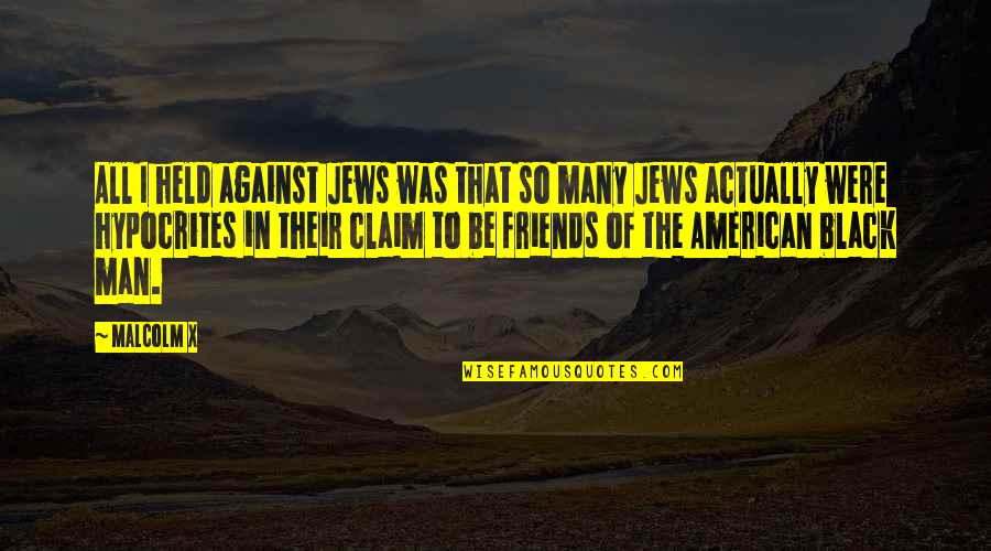 Friends Against Quotes By Malcolm X: All I held against Jews was that so Friends Against Quotes By Malcolm X: All I held against Jews was that so