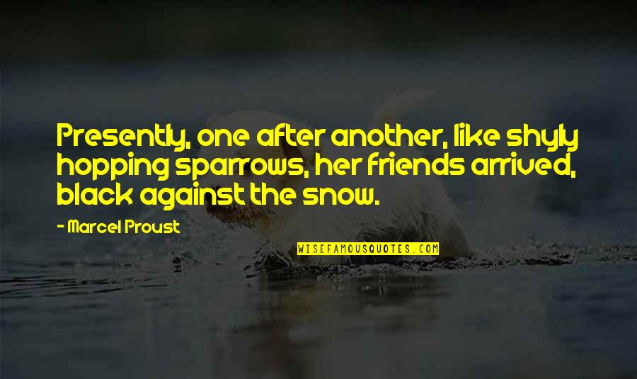 Friends Against Quotes By Marcel Proust: Presently, one after another, like shyly hopping sparrows, Friends Against Quotes By Marcel Proust: Presently, one after another, like shyly hopping sparrows,