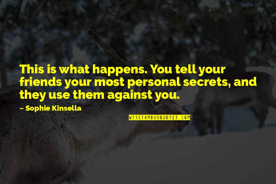 Friends Against Quotes By Sophie Kinsella: This is what happens. You tell your friends Friends Against Quotes By Sophie Kinsella: This is what happens. You tell your friends