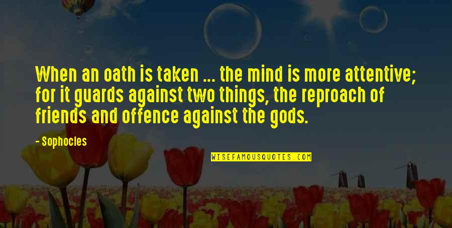 Friends Against Quotes By Sophocles: When an oath is taken ... the mind Friends Against Quotes By Sophocles: When an oath is taken ... the mind