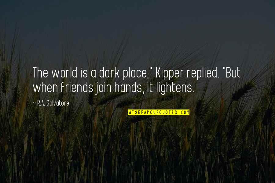 Friends All Over The World Quotes By R.A. Salvatore: The world is a dark place," Kipper replied.