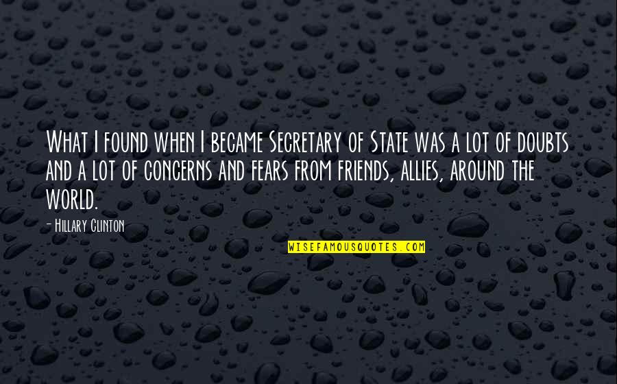 Friends Allies Quotes By Hillary Clinton: What I found when I became Secretary of