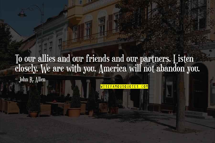 Friends Allies Quotes By John R. Allen: To our allies and our friends and our