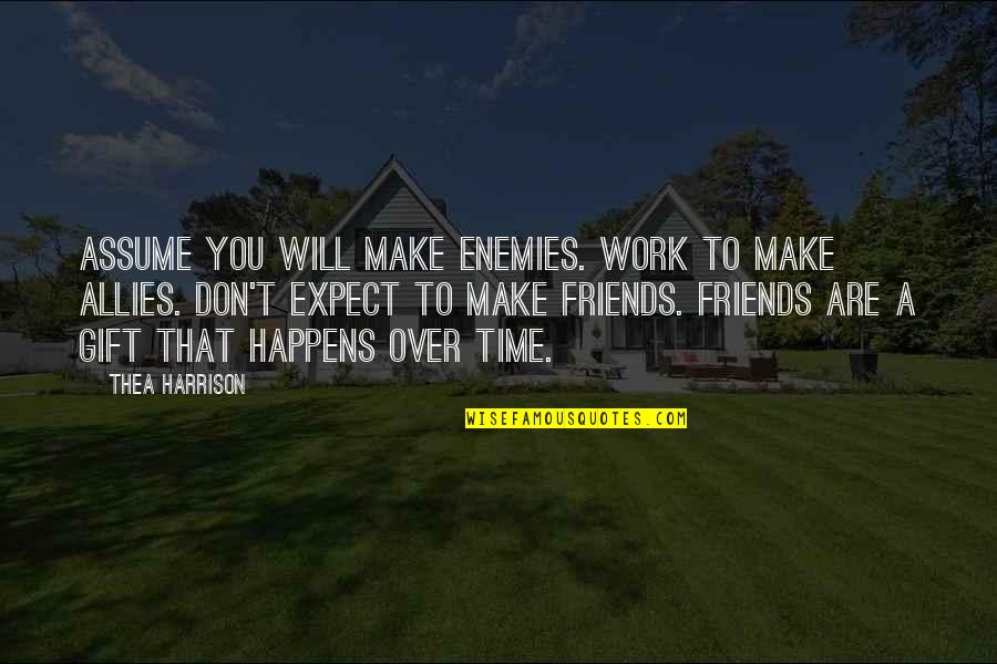 Friends Allies Quotes By Thea Harrison: Assume you will make enemies. Work to make