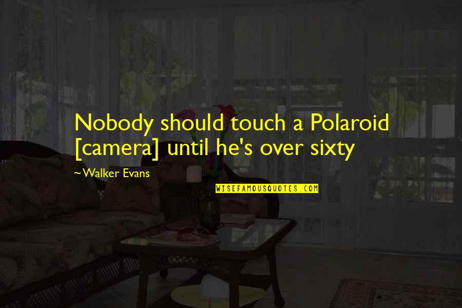 Friends Allies Quotes By Walker Evans: Nobody should touch a Polaroid [camera] until he's