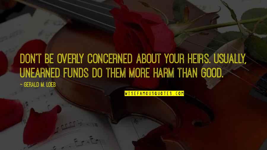 Friends Along The Way Quotes By Gerald M. Loeb: Don't be overly concerned about your heirs. Usually, Friends Along The Way Quotes By Gerald M. Loeb: Don't be overly concerned about your heirs. Usually,