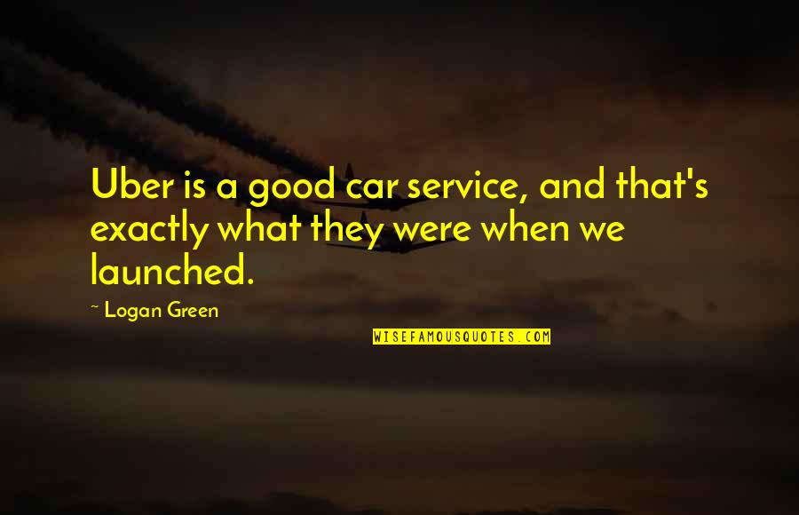 Friends Along The Way Quotes By Logan Green: Uber is a good car service, and that's