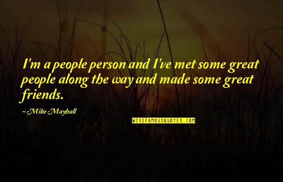 Friends Along The Way Quotes By Mike Mayhall: I'm a people person and I've met some Friends Along The Way Quotes By Mike Mayhall: I'm a people person and I've met some
