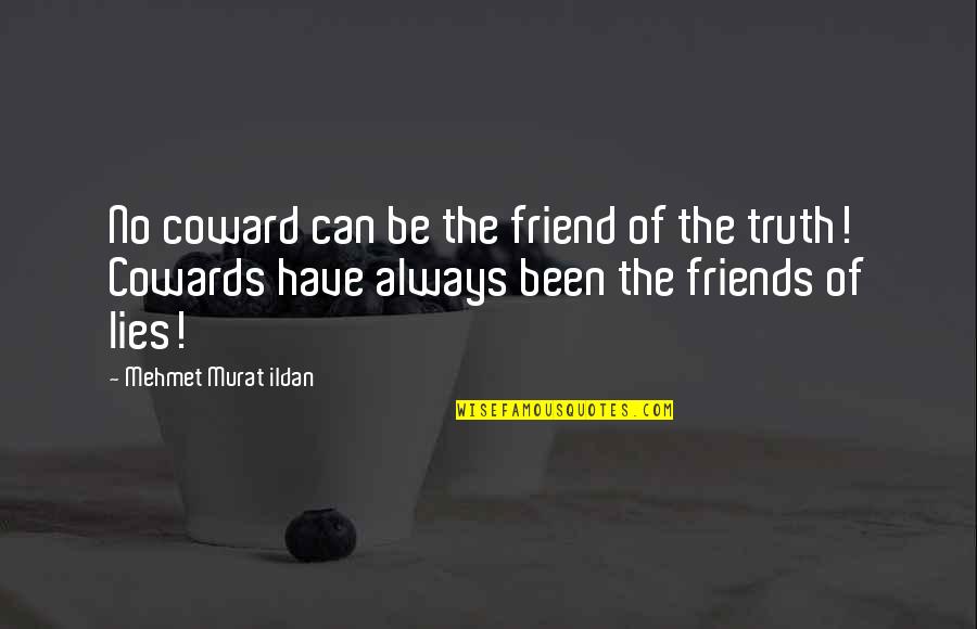Friends Always Been There Quotes By Mehmet Murat Ildan: No coward can be the friend of the