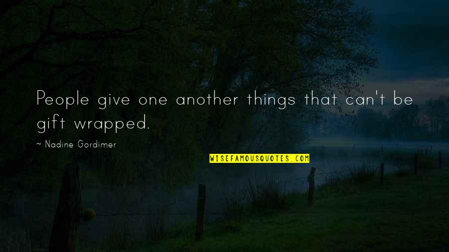 Friends Always In My Heart Quotes By Nadine Gordimer: People give one another things that can't be