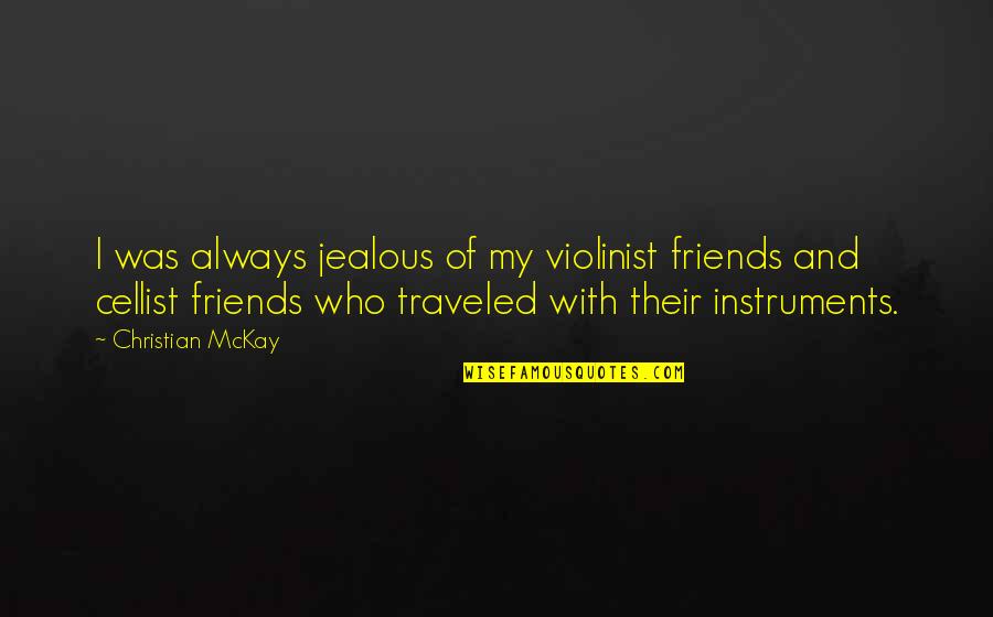 Friends Always With You Quotes By Christian McKay: I was always jealous of my violinist friends Friends Always With You Quotes By Christian McKay: I was always jealous of my violinist friends