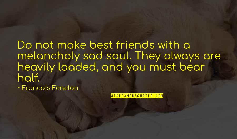 Friends Always With You Quotes By Francois Fenelon: Do not make best friends with a melancholy Friends Always With You Quotes By Francois Fenelon: Do not make best friends with a melancholy