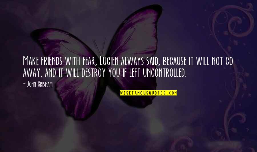 Friends Always With You Quotes By John Grisham: Make friends with fear, Lucien always said, because Friends Always With You Quotes By John Grisham: Make friends with fear, Lucien always said, because