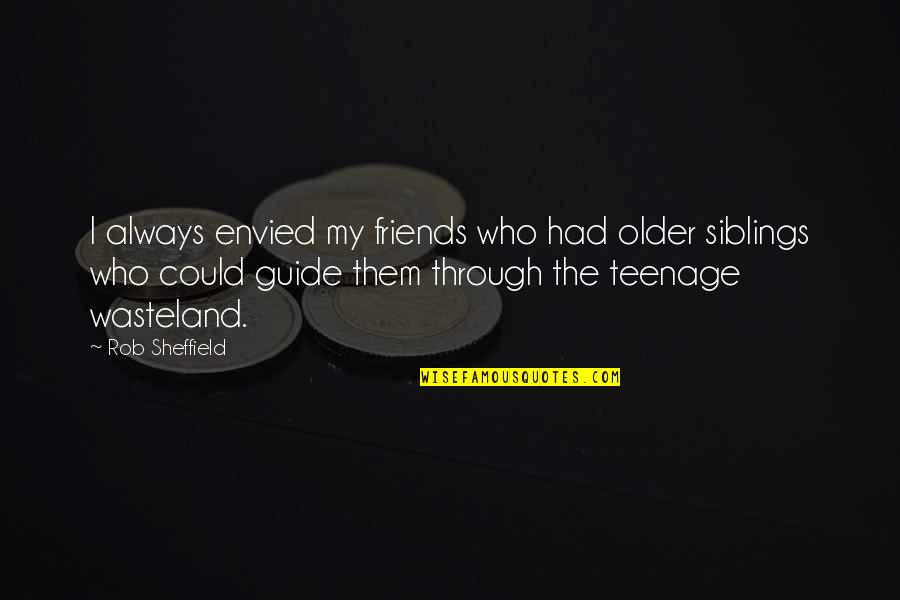 Friends Always With You Quotes By Rob Sheffield: I always envied my friends who had older Friends Always With You Quotes By Rob Sheffield: I always envied my friends who had older