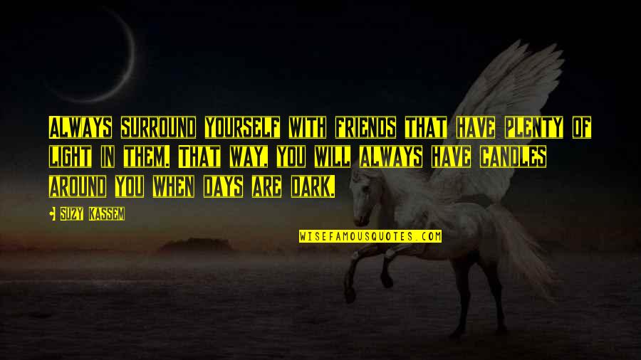 Friends Always With You Quotes By Suzy Kassem: Always surround yourself with friends that have plenty Friends Always With You Quotes By Suzy Kassem: Always surround yourself with friends that have plenty