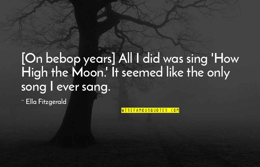 Friends And Alcohol Quotes By Ella Fitzgerald: [On bebop years] All I did was sing