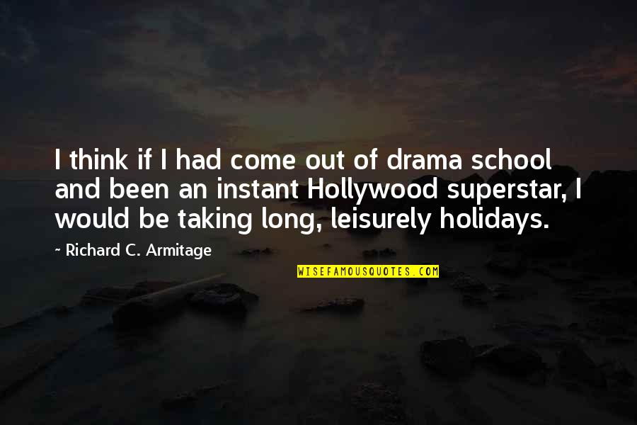 Friends And Birthday Quotes By Richard C. Armitage: I think if I had come out of