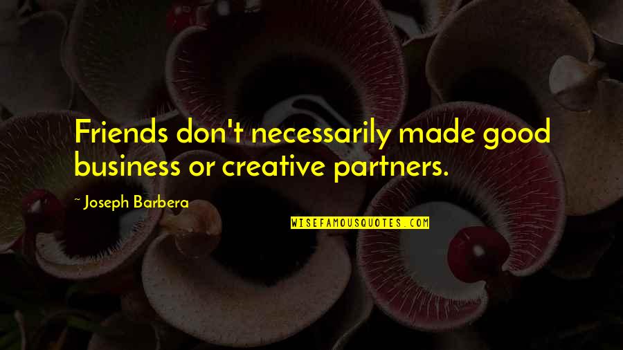 Friends And Business Quotes By Joseph Barbera: Friends don't necessarily made good business or creative
