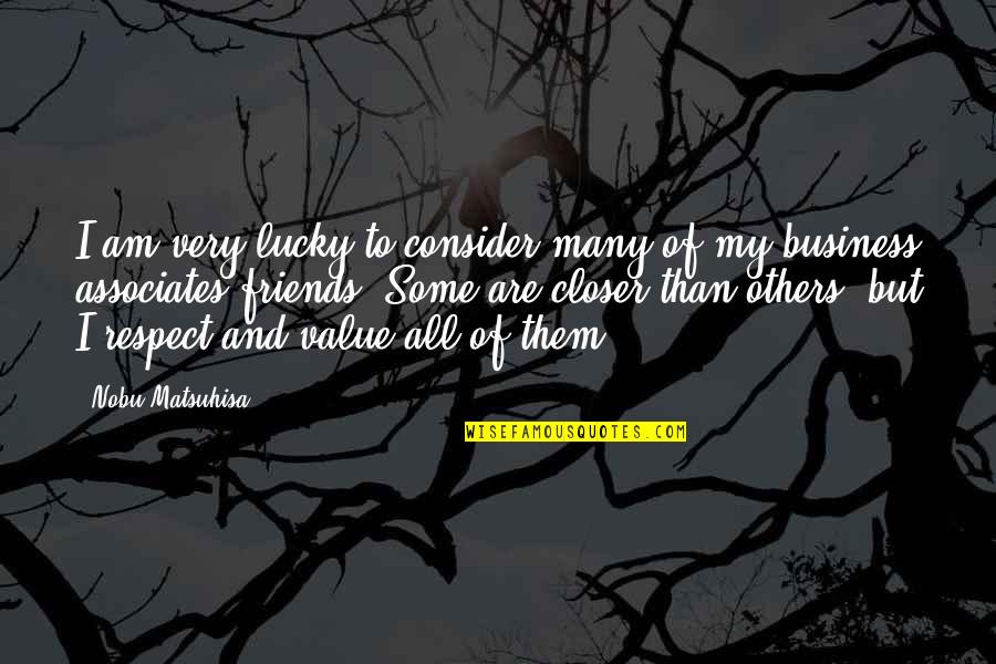 Friends And Business Quotes By Nobu Matsuhisa: I am very lucky to consider many of
