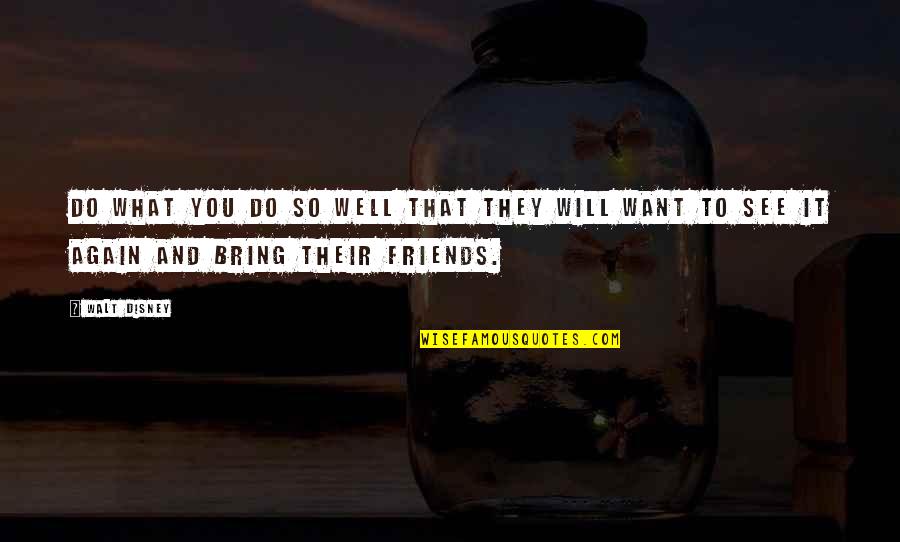 Friends And Business Quotes By Walt Disney: Do what you do so well that they