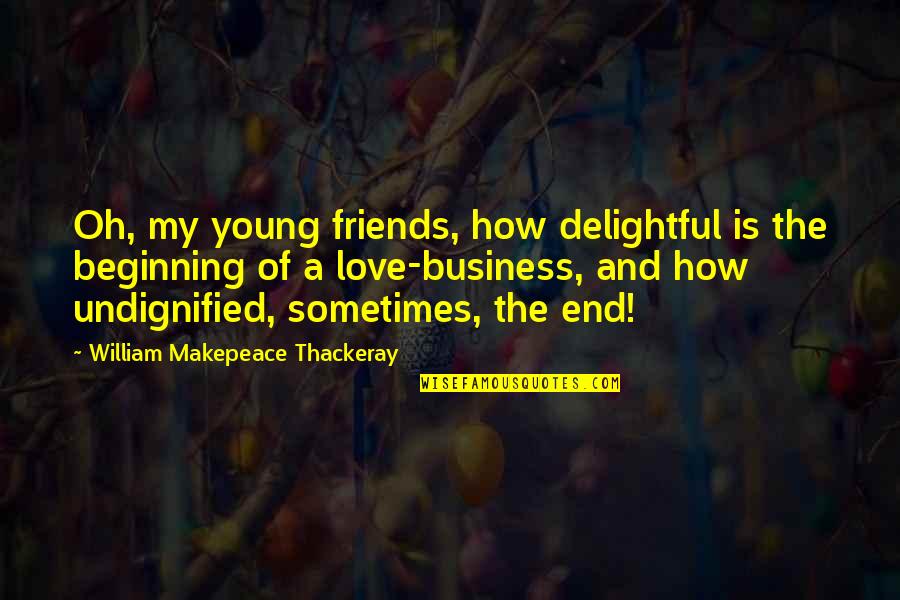 Friends And Business Quotes By William Makepeace Thackeray: Oh, my young friends, how delightful is the