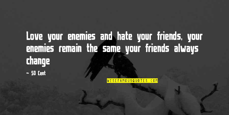 Friends And Change Quotes By 50 Cent: Love your enemies and hate your friends, your