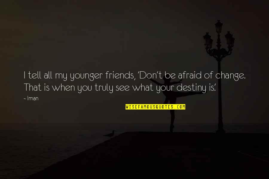 Friends And Change Quotes By Iman: I tell all my younger friends, 'Don't be