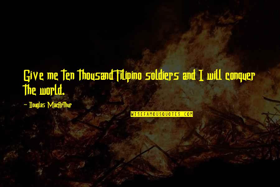 Friends And Cookies Quotes By Douglas MacArthur: Give me ten thousand Filipino soldiers and I Friends And Cookies Quotes By Douglas MacArthur: Give me ten thousand Filipino soldiers and I