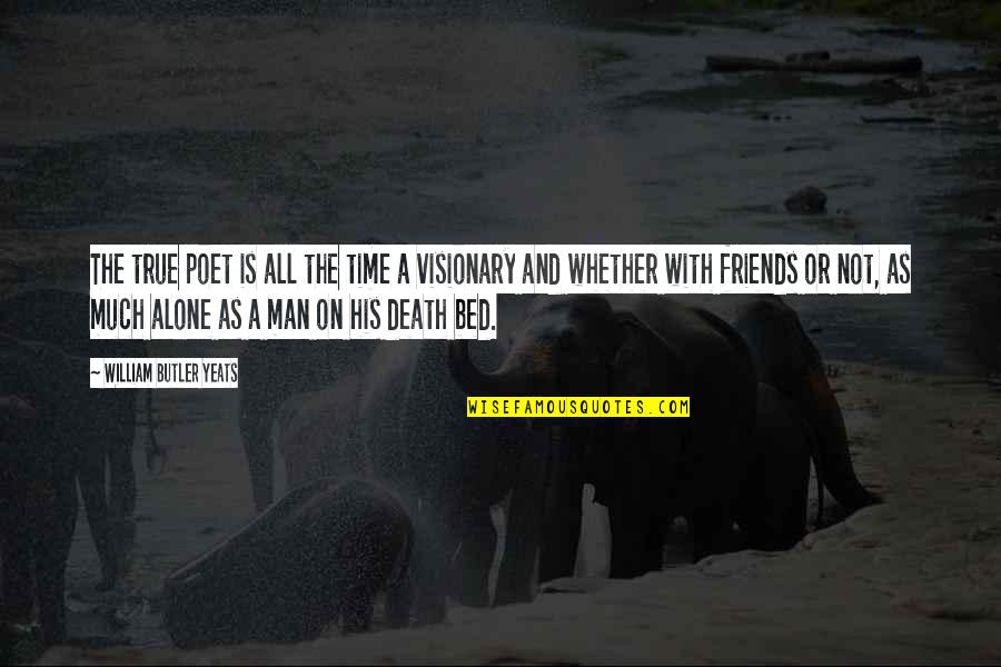 Friends And Death Quotes By William Butler Yeats: The true poet is all the time a