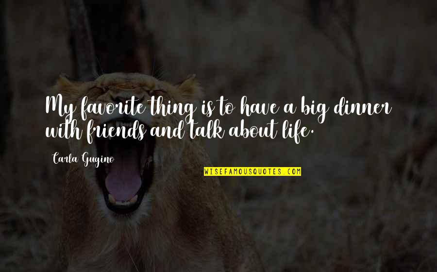 Friends And Dinner Quotes By Carla Gugino: My favorite thing is to have a big