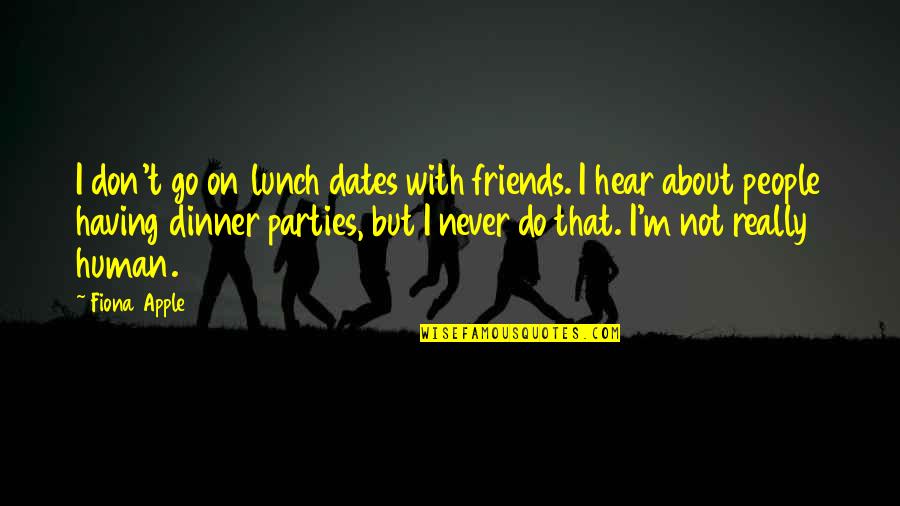 Friends And Dinner Quotes By Fiona Apple: I don't go on lunch dates with friends. Friends And Dinner Quotes By Fiona Apple: I don't go on lunch dates with friends.