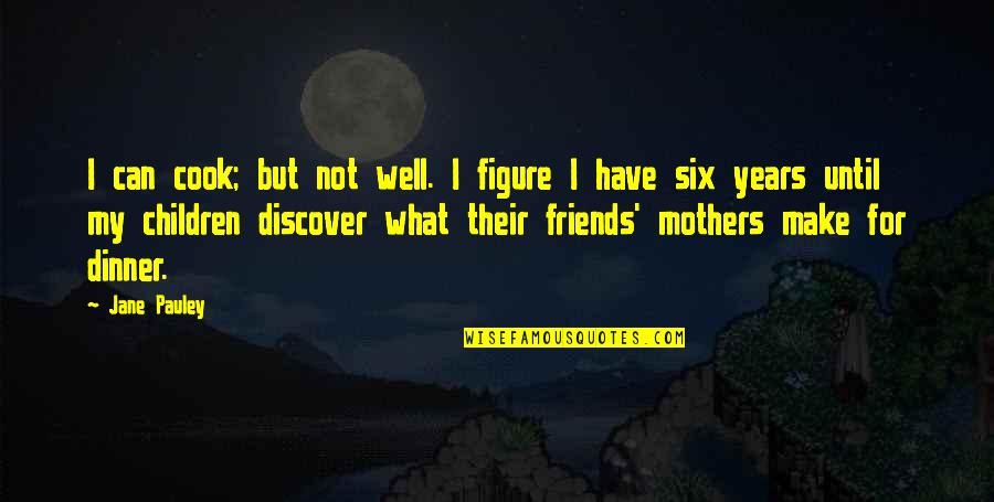Friends And Dinner Quotes By Jane Pauley: I can cook; but not well. I figure