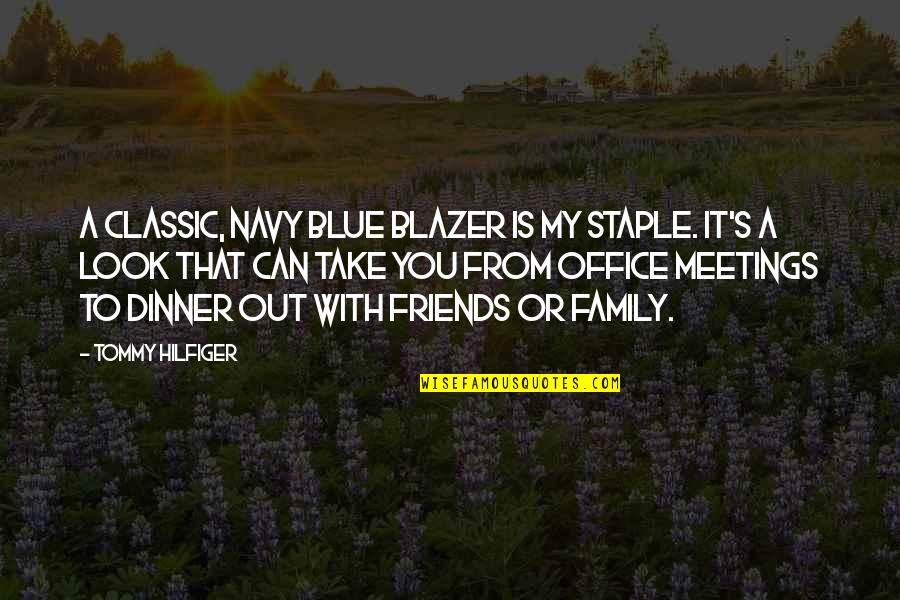 Friends And Dinner Quotes By Tommy Hilfiger: A classic, navy blue blazer is my staple. Friends And Dinner Quotes By Tommy Hilfiger: A classic, navy blue blazer is my staple.