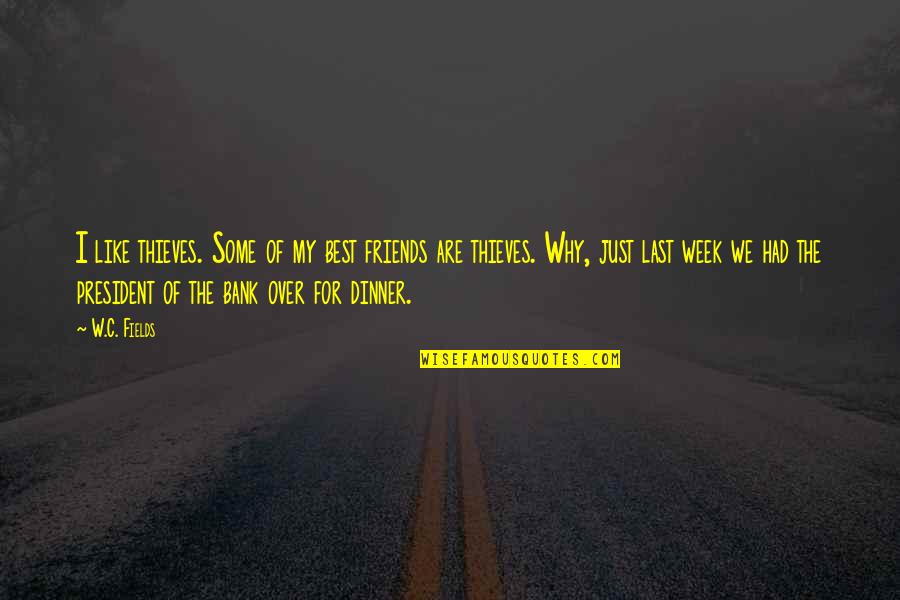 Friends And Dinner Quotes By W.C. Fields: I like thieves. Some of my best friends Friends And Dinner Quotes By W.C. Fields: I like thieves. Some of my best friends