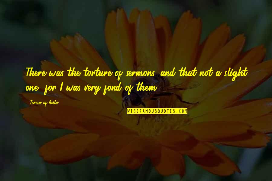 Friends And Drinking Wine Quotes By Teresa Of Avila: There was the torture of sermons, and that